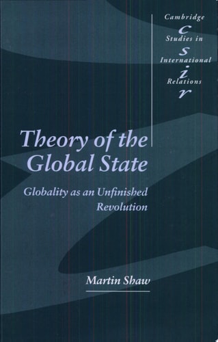 Theory of the Global State: Globality as an Unfinished Revolution (Cambridge Studies in International Relations, Series Number 73)