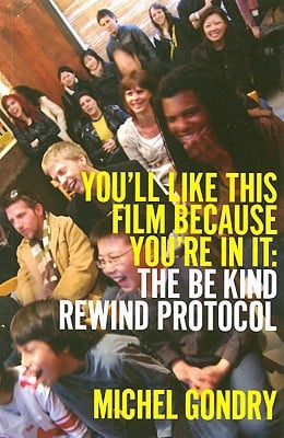 Michel Gondry: You'll Like This Film Because You're In It: The Be Kind Rewind Protocol