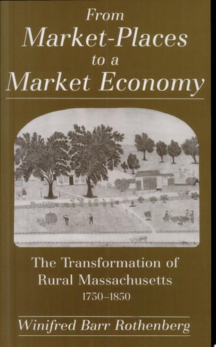 From Market-Places to a Market Economy: The Transformation of Rural Massachusetts, 1750-1850