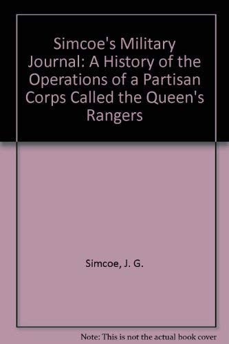 Simcoe's Military Journal; A History Of The Operations Of A Partisan Corps Called The Queen's Rangers