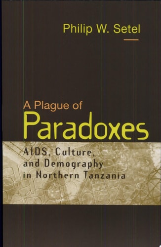 A Plague of Paradoxes: AIDS, Culture, and Demography in Northern Tanzania (Worlds of Desire: The Chicago Series on Sexuality, Gender, and Culture)