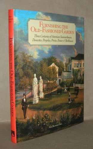 Furnishing the Old-Fashioned Garden: Three Centuries of American Summerhouses, Dovecotes, Pergolas, Privies, Fences & Birdhouses