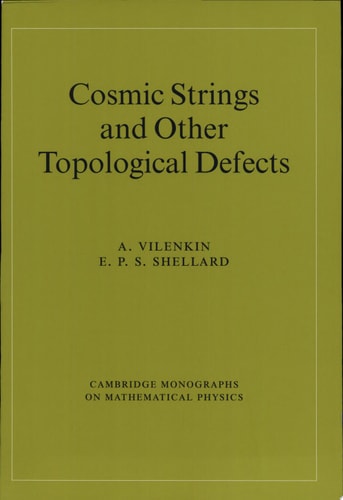 Cosmic Strings and Other Topological Defects (Cambridge Monographs on Mathematical Physics)