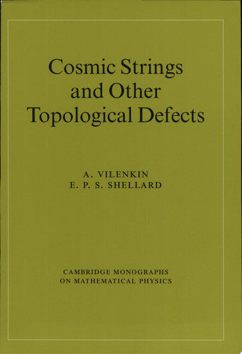 Cosmic Strings and Other Topological Defects (Cambridge Monographs on Mathematical Physics)