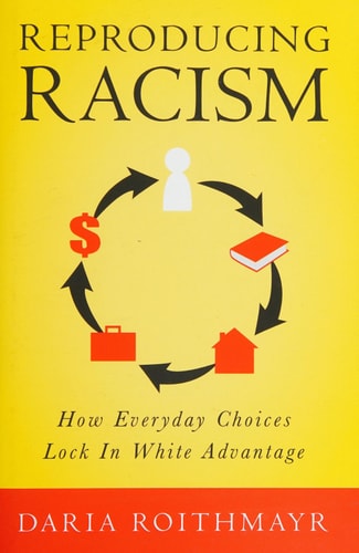 Reproducing Racism: How Everyday Choices Lock In White Advantage