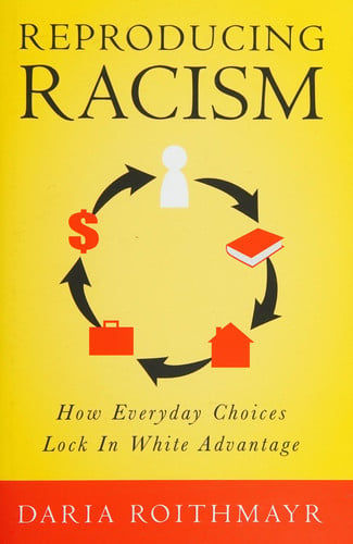 Reproducing Racism: How Everyday Choices Lock In White Advantage
