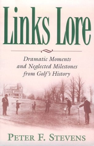Links Lore: Dramatic Moments and Neglected Milestones from Golf's History