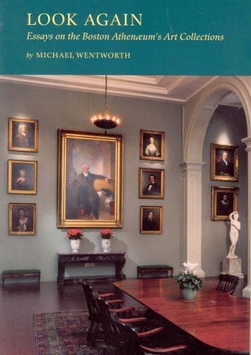 Look Again Essays on the Boston Athenæum's Art Collections