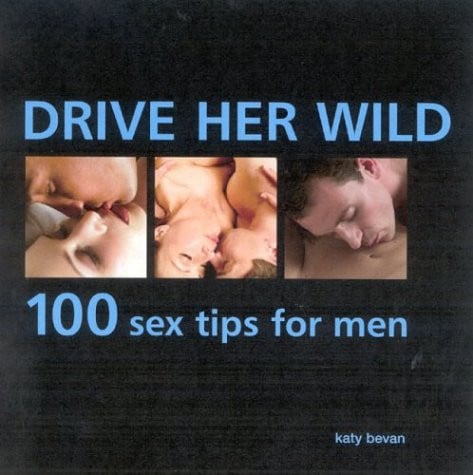 Drive Her Wild: 100 Sex Tips for Men