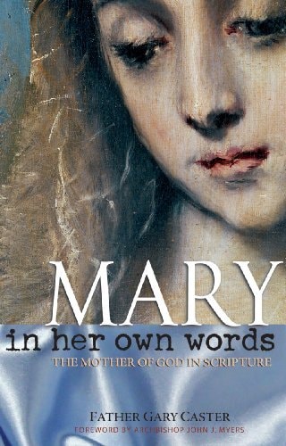 Mary, In Her Own Words: The Mother of God in Scripture