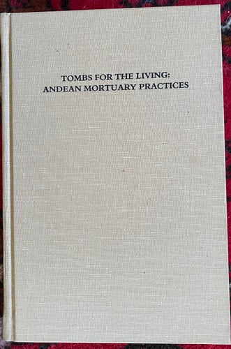 Tombs for the Living: Andean Mortuary Practices : A Symposium at Dumbarton Oaks : 12th and 13th October, 1991
