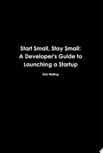 Start Small, Stay Small: A Developer's Guide to Launching a Startup