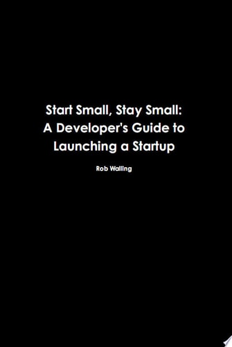 Start Small, Stay Small: A Developer's Guide to Launching a Startup