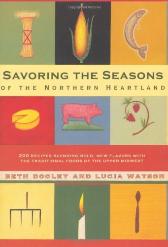 Savoring the Seasons Of the Northern Heartland: 200 Recipes Blending Bold, New Flavors with the Traditional Foods of the Upper Midwest