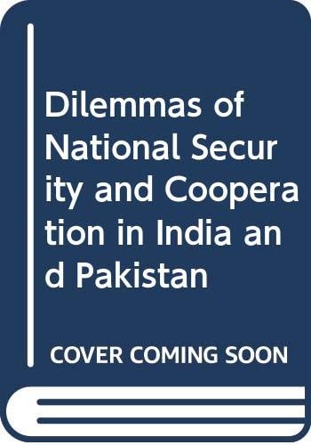 Dilemmas of National Security and Cooperation in India and Pakistan