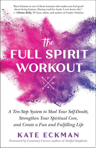 The Full Spirit Workout: A Ten-Step System to Shed Your Self-Doubt, Strengthen Your Spiritual Core, and Create a Fun and Fulfilling Life