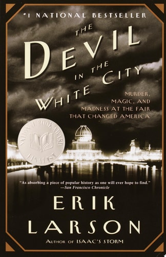 The Devil in the White City: Murder, Magic, and Madness at the Fair that Changed America