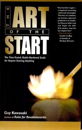 The Art of the Start: The Time-Tested, Battle-Hardened Guide for Anyone Starting Anything
