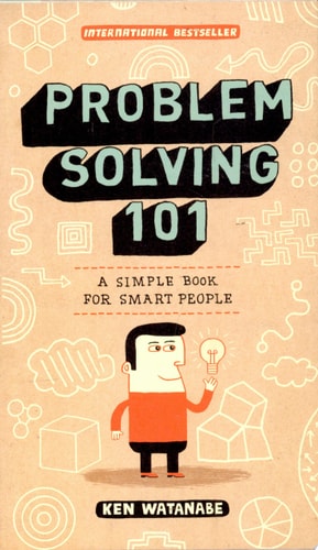 Problem Solving 101: A Simple Book for Smart People