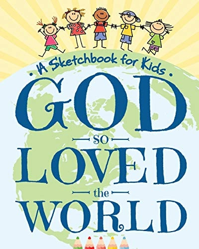 God So Loved The World - A Sketchbook for Kids: Beautiful Blank Drawing Pad for Boys and Girls Ages 3, 4, 5, 6, 7, 8, 9, and 10 Years Old - An Angelic ... for Easter, Christmas, and First Communion