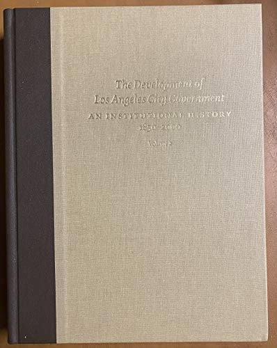 The Development of Los Angeles City Government: An Institutional History, 1850-2000