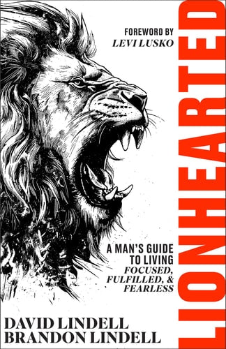 Lionhearted: A Man’s Guide to Living Focused, Fulfilled, and Fearless (Christian Book for Men – Great Gift for Dads Birthday, or Guys Graduation Gift)