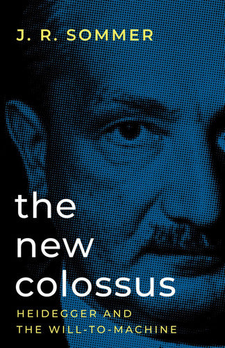 The New Colossus: Heidegger and the Will-to-Machine