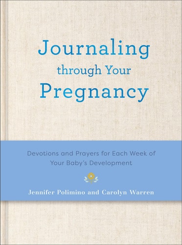 Journaling Through Your Pregnancy: Devotions and Prayers for Each Week of Your Baby's Development
