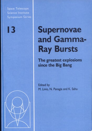 Supernovae and Gamma-Ray Bursts: The Greatest Explosions Since the Big Bang (Space Telescope Science Institute Symposium Series)