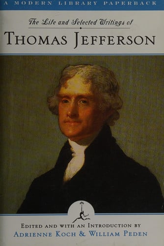 The Life and Selected Writings of Thomas Jefferson: Including the Autobiography, The Declaration of Independence & His Public and Private Letters (Modern Library Classics)