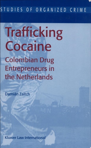 Trafficking Cocaine: Colombian Drug Entrepreneurs in the Netherlands (Studies of Organized Crime, 1)