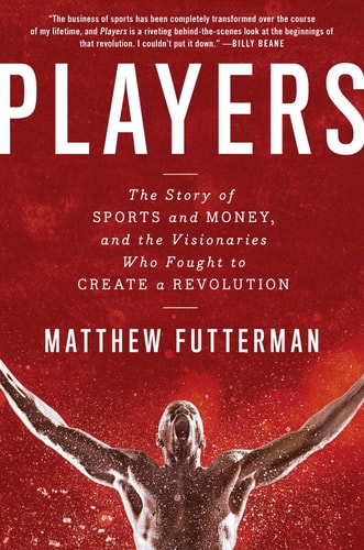 Players: The Story of Sports and Money, and the Visionaries Who Fought to Create a Revolution