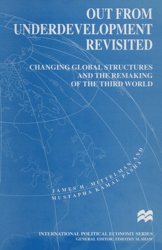 Out from Underdevelopment Revisited: Changing Global Structures and the Remaking of the Third World (International Political Economy Series)