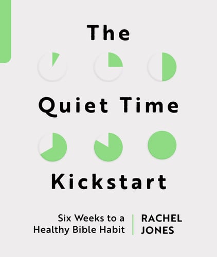 The Quiet Time Kickstart: Six Weeks to a Healthy Bible Habit (Devotions that help you read God’s word, the Bible, every day.)