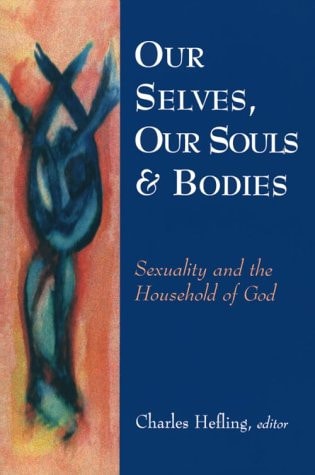 Our Selves, Our Souls and Bodies: Sexuality and the Household of God