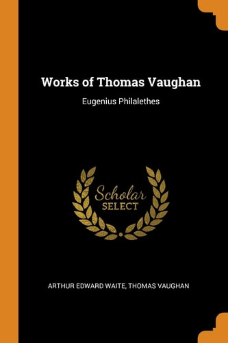 Works of Thomas Vaughan: Eugenius Philalethes