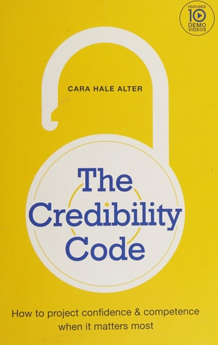 The Credibility Code: How to Project Confidence and Competence When It Matters Most