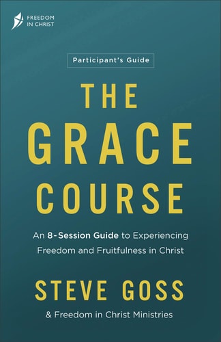 The Grace Course Participant's Guide: An 8-Session Guide to Experiencing Freedom and Fruitfulness in Christ?A Group Bible Study (Overcome Striving and Secure Your Hope in God’s Love)