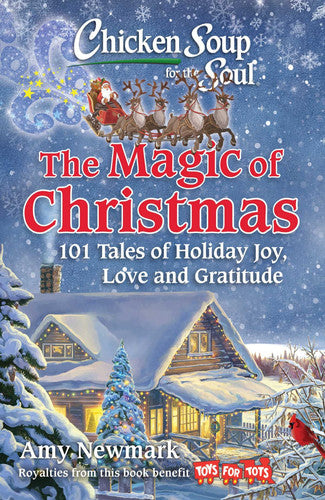 Chicken Soup for the Soul: The Magic of Christmas: 101 Tales of Holiday Joy, Love, and Gratitude