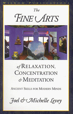 The Fine Arts of Relaxation, Concentration, and Meditation: Ancient Skills for Modern Minds