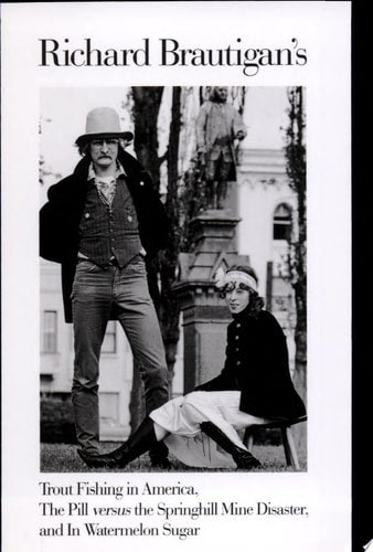 Richard Brautigan's Trout Fishing in America, The Pill Versus the Springhill Mine Disaster, and In Watermelon Sugar