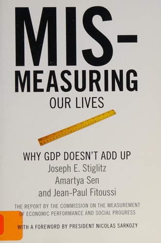 Mismeasuring Our Lives: Why GDP Doesn't Add Up