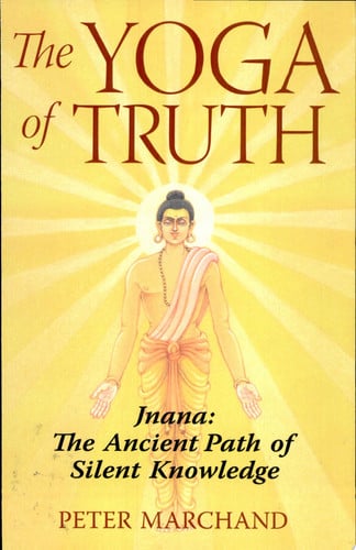 The Yoga of Truth: Jnana: The Ancient Path of Silent Knowledge