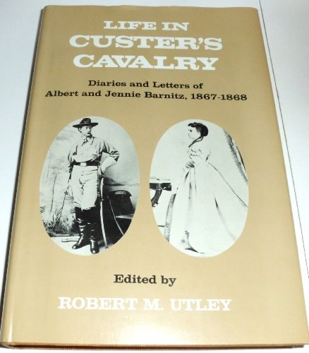Life in Custer's cavalry: Diaries and letters of Albert and Jennie Barnitz, 1867-1868 (Yale Western Americana series)