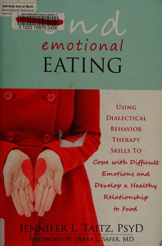 End Emotional Eating: Using Dialectical Behavior Therapy Skills to Cope with Difficult Emotions and Develop a Healthy Relationship to Food