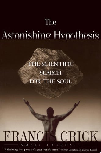 Astonishing Hypothesis: The Scientific Search for the Soul