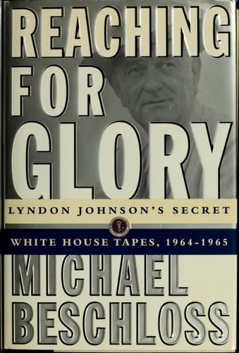 Reaching for Glory: Lyndon Johnson's Secret White House Tapes, 1964-1965