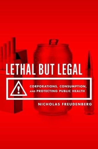 Lethal But Legal: Corporations, Consumption, and Protecting Public Health