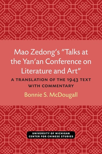Mao Zedong’s “Talks at the Yan’an Conference on Literature and Art”: A Translation of the 1943 Text with Commentary (Michigan Monographs in Chinese Studies) (Volume 39)
