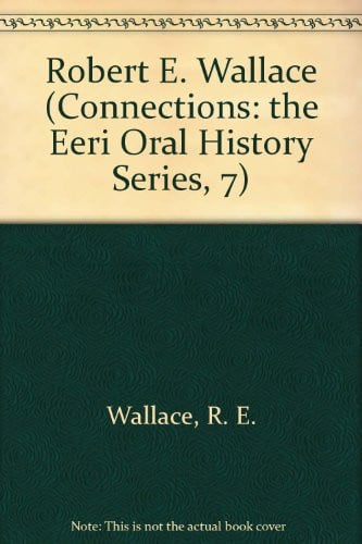 Robert E. Wallace (Connections: The Eeri Oral History Series, 7)